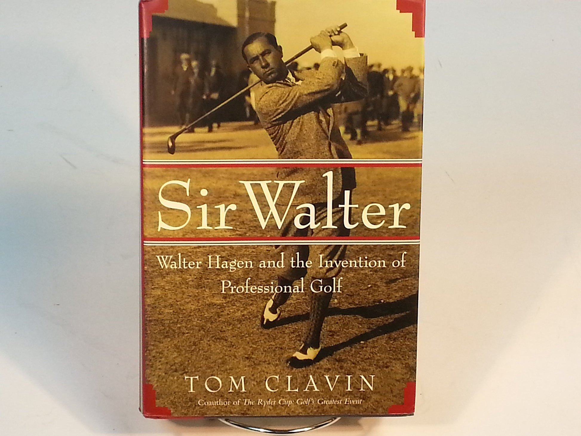 Sir Walter: Walter Hagen and the Invention of Professional Golf
