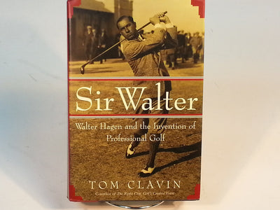 Sir Walter: Walter Hagen and the Invention of Professional Golf