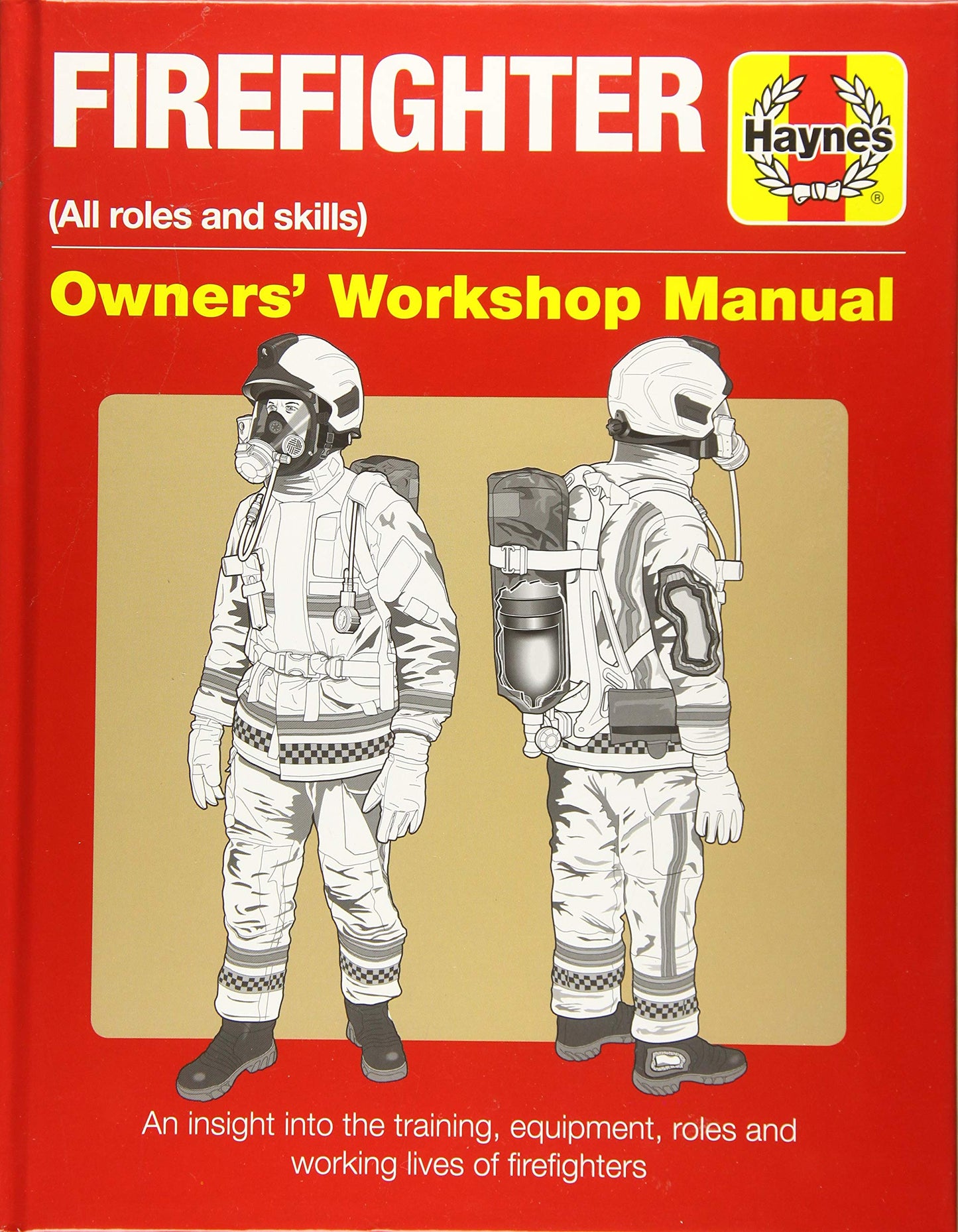Firefighter Owners' Workshop Manual: (all roles and skills) An insight into the training, equipment, roles and working lives of firefighters (Haynes Manuals)