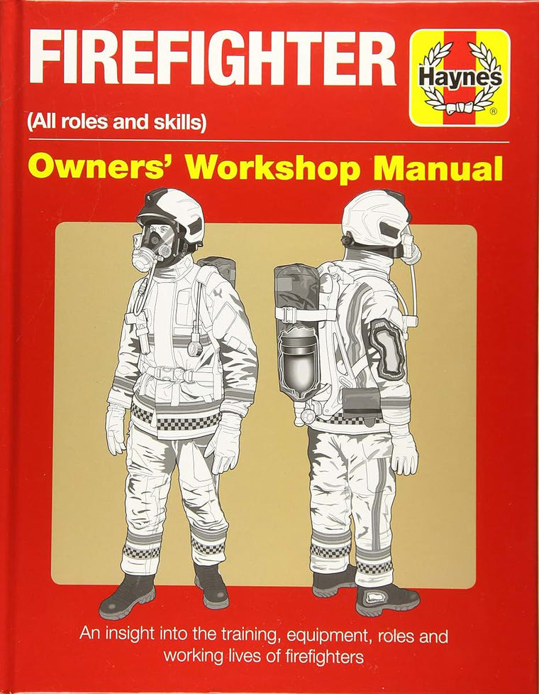 Firefighter Owners' Workshop Manual: (all roles and skills) An insight into the training, equipment, roles and working lives of firefighters (Haynes Manuals)