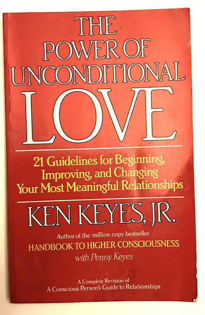 The Power of Unconditional Love: 21 Guidelines for Beginning, Improving and Changing Your Most Meaningful Relationships