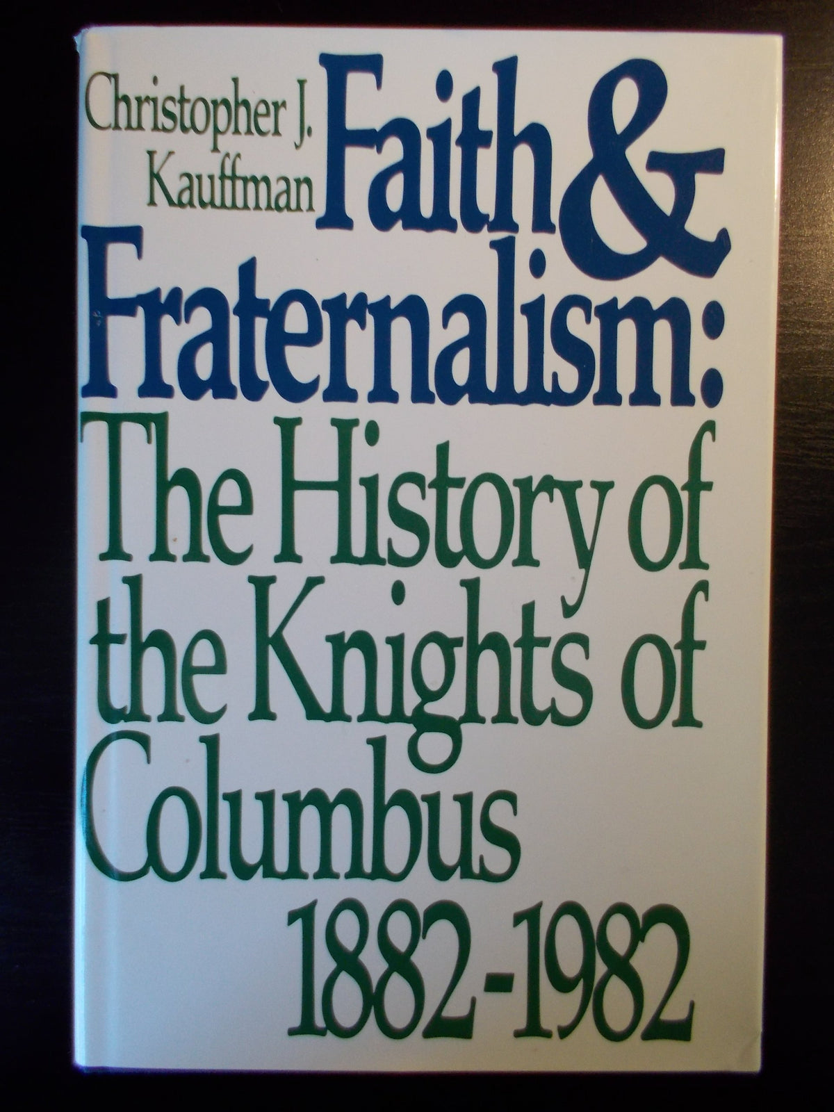 Faith and fraternalism: The history of the Knights of Columbus, 1882-1982