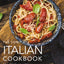 The Complete Italian Cookbook: 200 Classic and Contemporary Italian Dishes Made for the Modern Kitchen (The Essential Italian Cookbook for Home Chefs) (Complete Cookbook Collection)