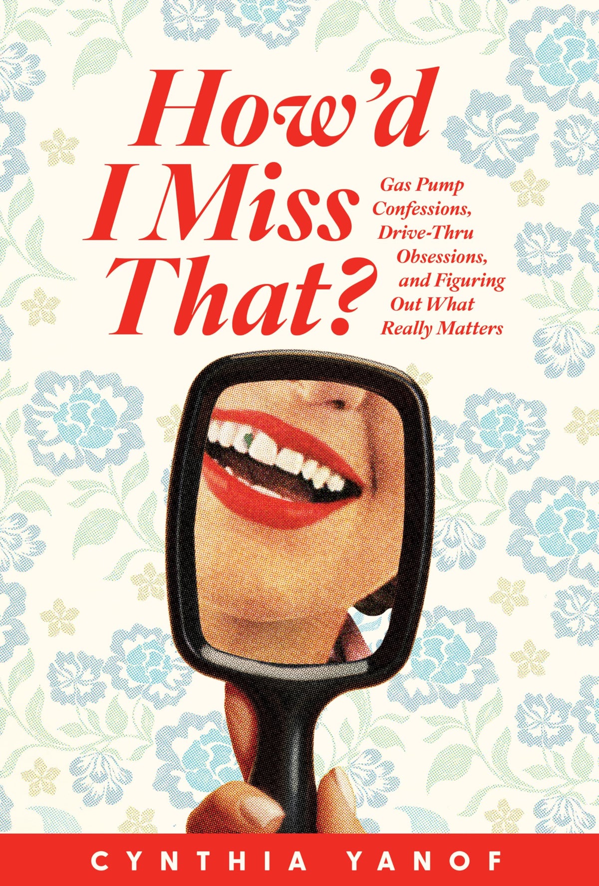 Howd I Miss That?: Gas Pump Confessions, Drive-Thru Obsessions, and Figuring Out What Really Matters