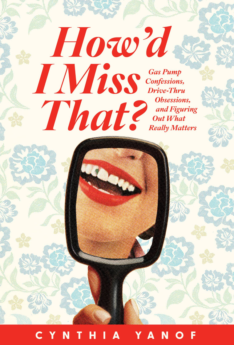 Howd I Miss That?: Gas Pump Confessions, Drive-Thru Obsessions, and Figuring Out What Really Matters