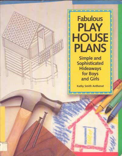 Fabulous Play House Plans: Simple and Sophisticated Hideaways for Boys and Girls