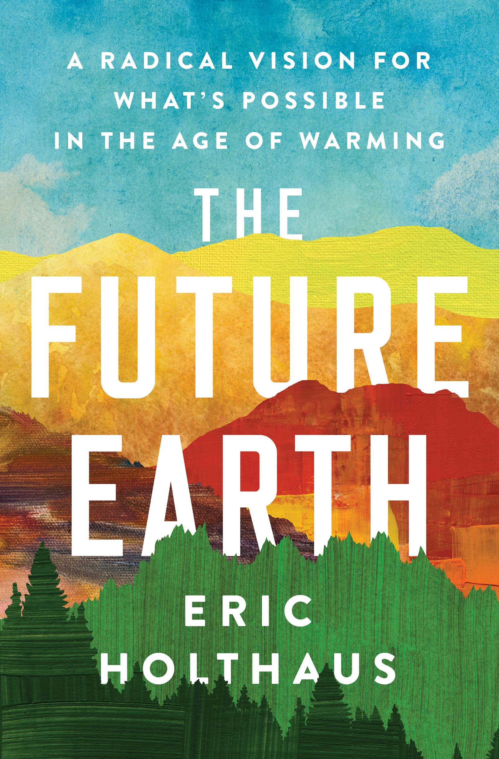 The Future Earth: A Radical Vision for Whats Possible in the Age of Warming - Hopeful Solutions to Reverse the Climate Crisis