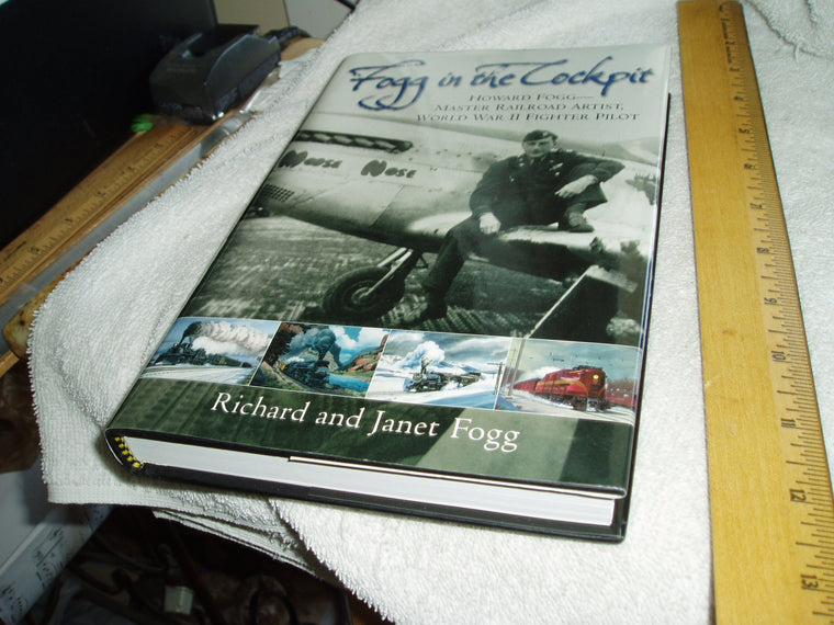 Fogg in the Cockpit: Howard Fogg-Master Railroad Artist, World War II Fighter Pilot