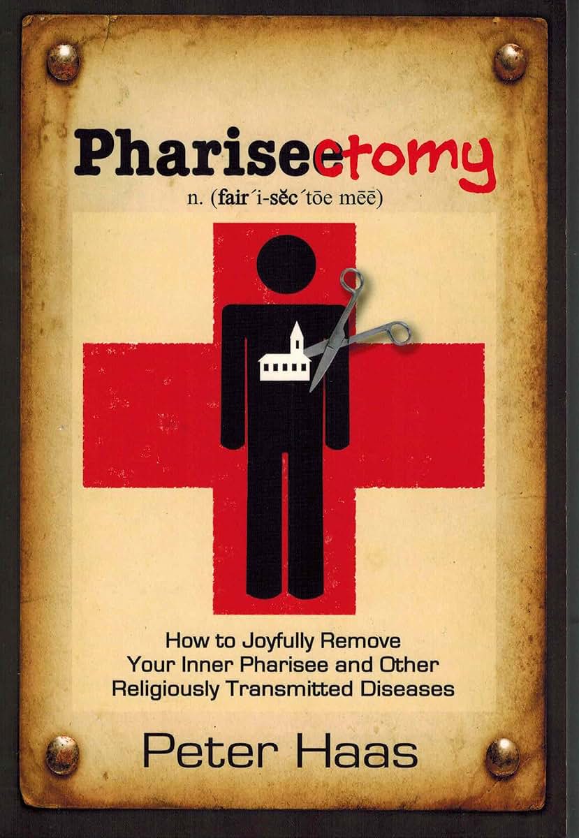 Pharisectomy: How to Joyfully Remove Your Inner Pharisee and Other Religiously Transmitted Diseases