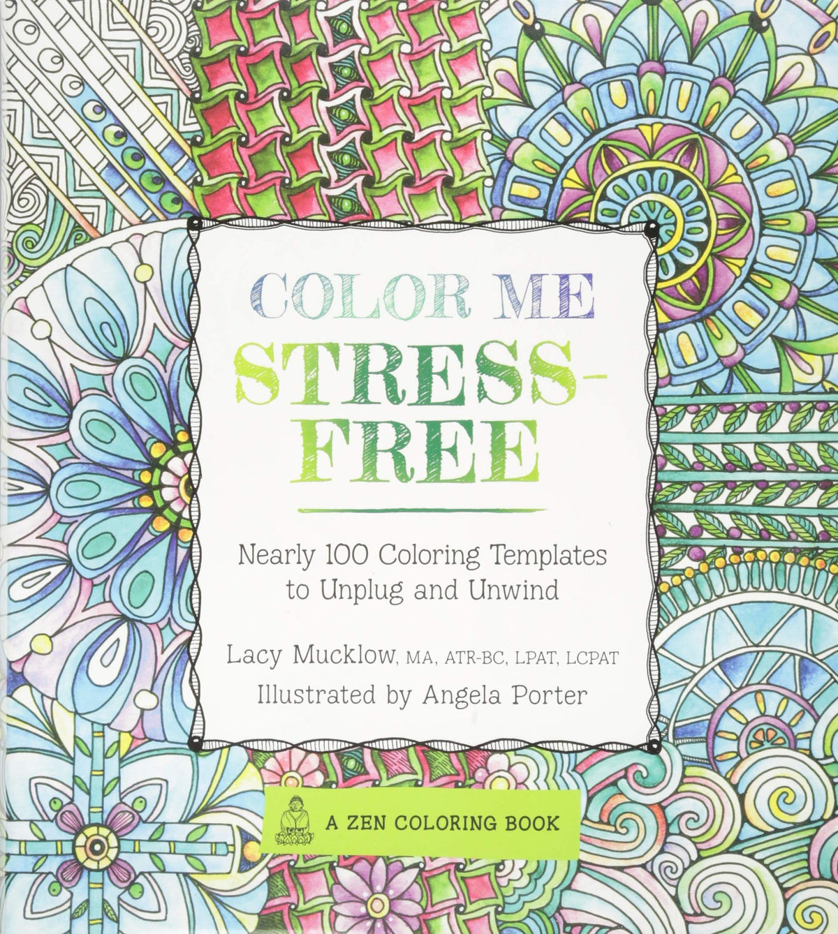 Color Me Stress-Free: Nearly 100 Coloring Templates to Unplug and Unwind (Volume 3) (A Zen Coloring Book, 3)