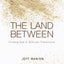 The Land Between: Finding God in Difficult Transitions