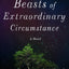 Beasts of Extraordinary Circumstance: A Novel