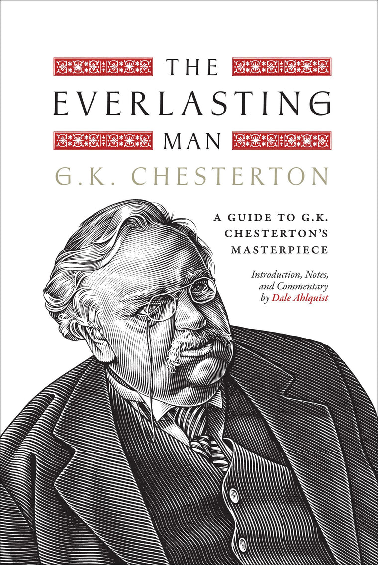 The Everlasting Man: A Guide to G.K. Chesterton?s Masterpiece