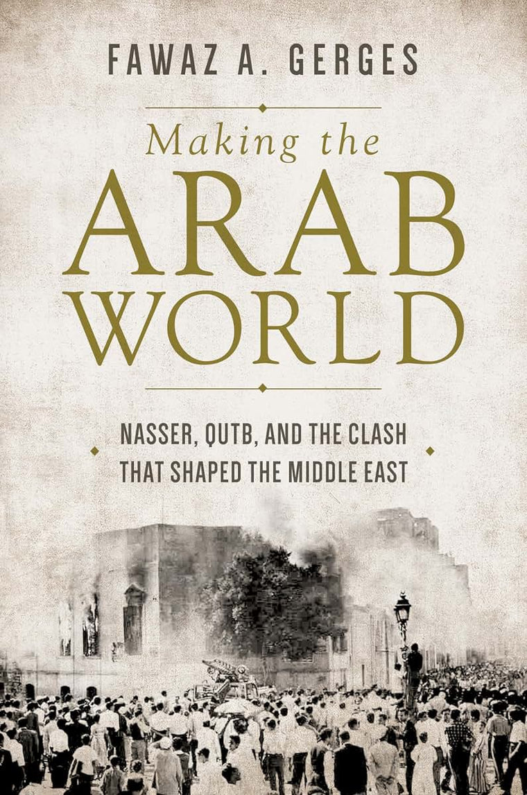 Making the Arab World: Nasser, Qutb, and the Clash That Shap