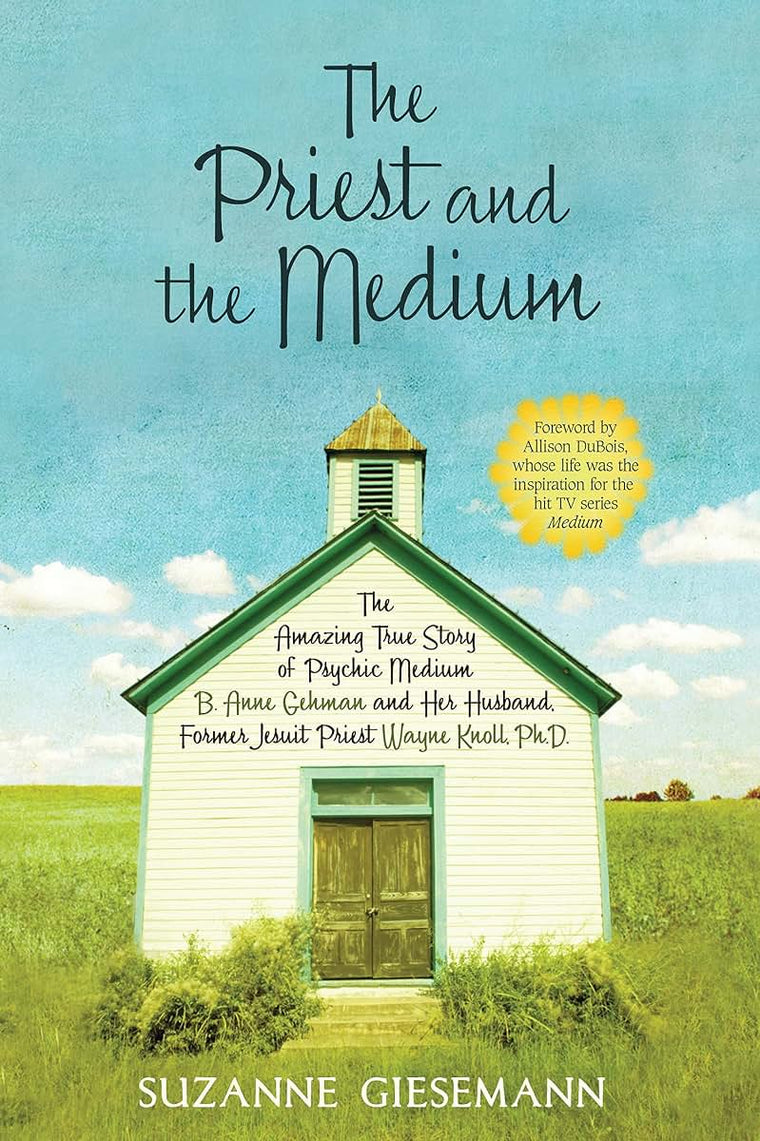 The Priest and the Medium: The Amazing True Story of Psychic Medium B. Anne Gehman and Her Husband, Former Jesuit Priest Wayne Knoll, Ph.D.