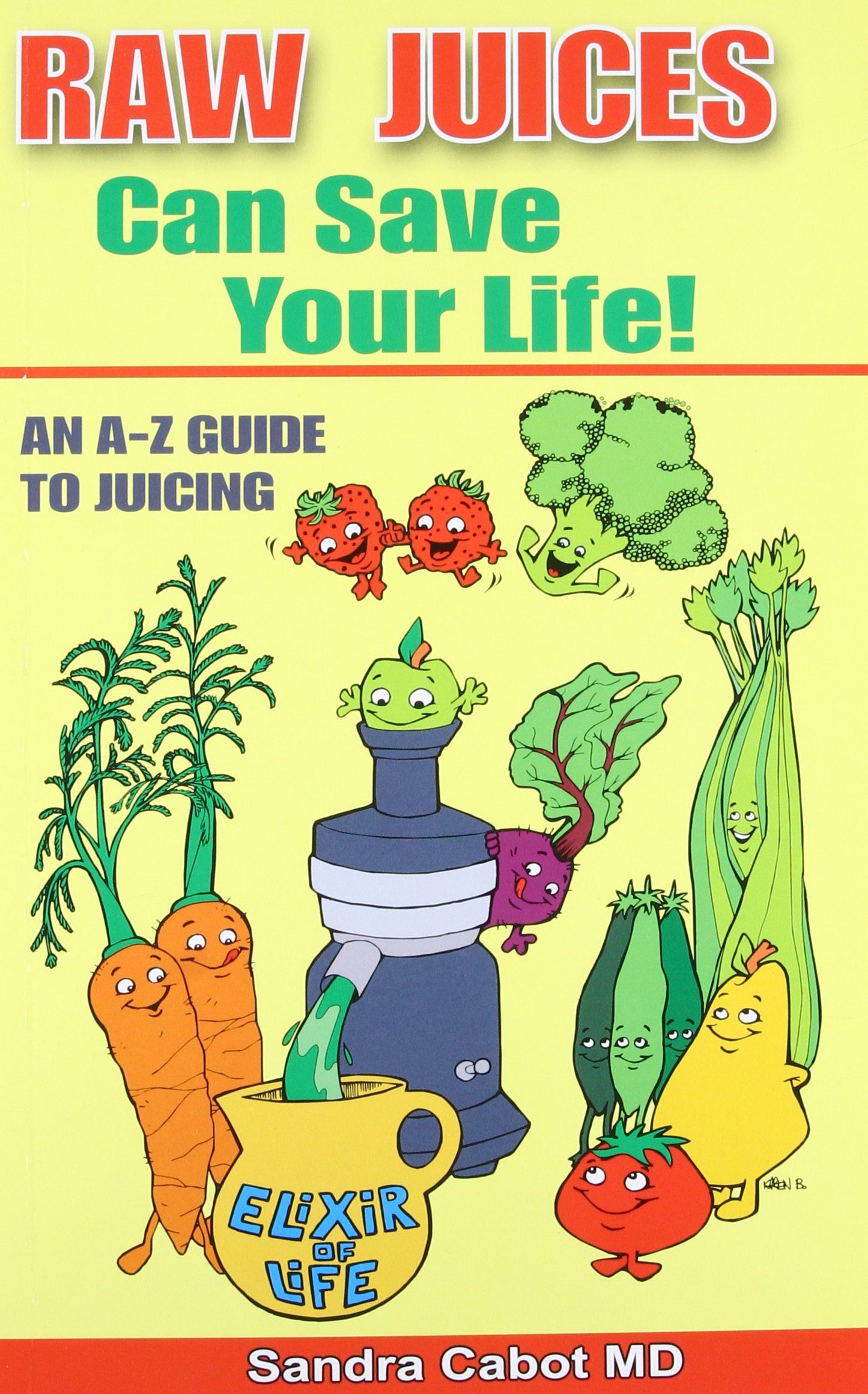 Raw Juices Can Save Your Life: An A-Z Guide to Juicing
