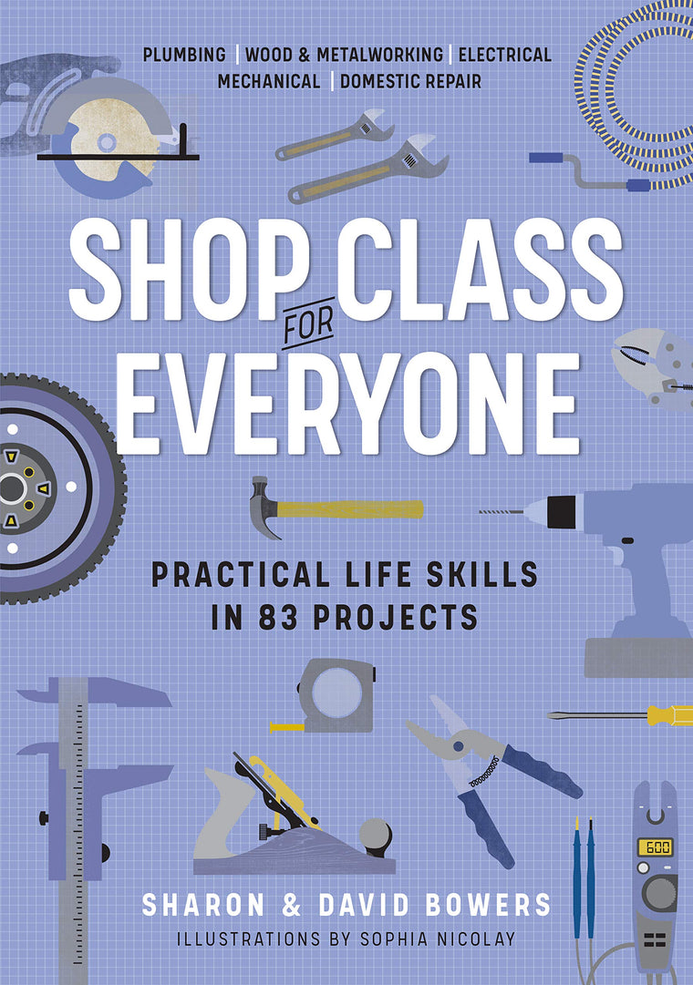 Shop Class for Everyone: Practical Life Skills in 83 Projects: Plumbing  Wood & Metalwork  Electrical  Mechanical  Domestic Repair