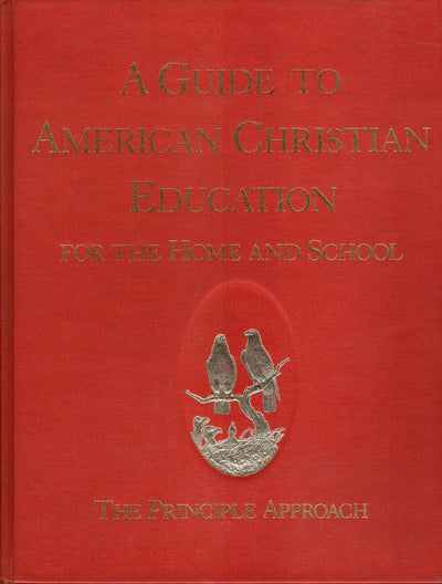 A Guide to American Christian education for the home and school: The principle approach