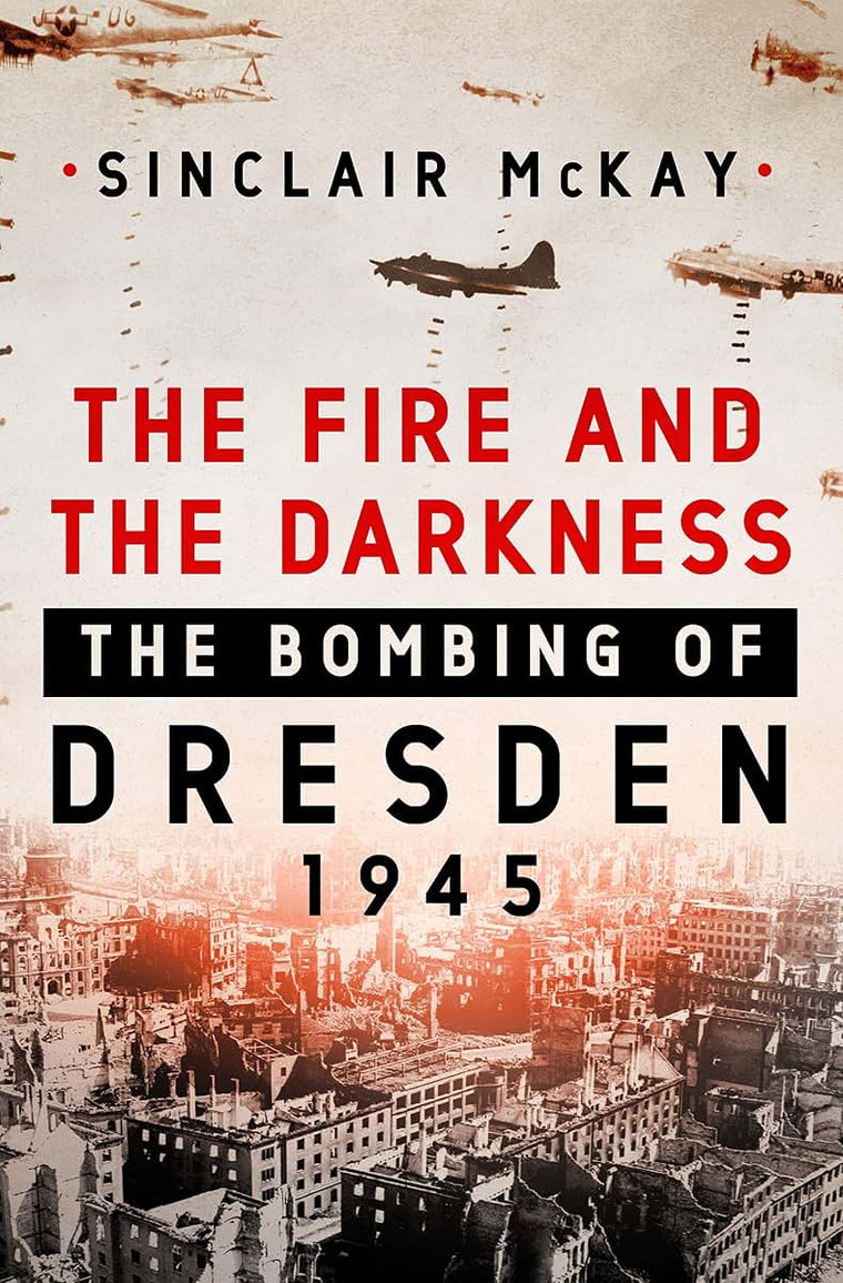 The Fire and the Darkness: The Bombing of Dresden, 1945 by M