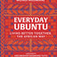 Everyday Ubuntu: Living Better Together, the African Way