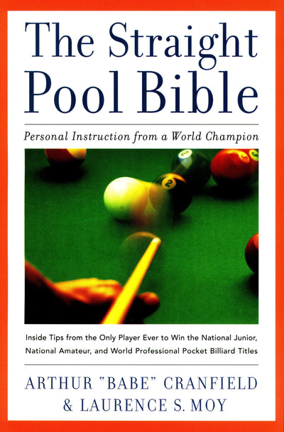 The Straight Pool Bible: Personal Instruction from a World Champion Arthur "Babe" Cranfield and Laurence S. Moy