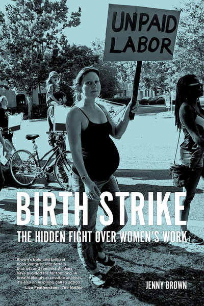 Birth Strike: The Hidden Fight over Womens Work