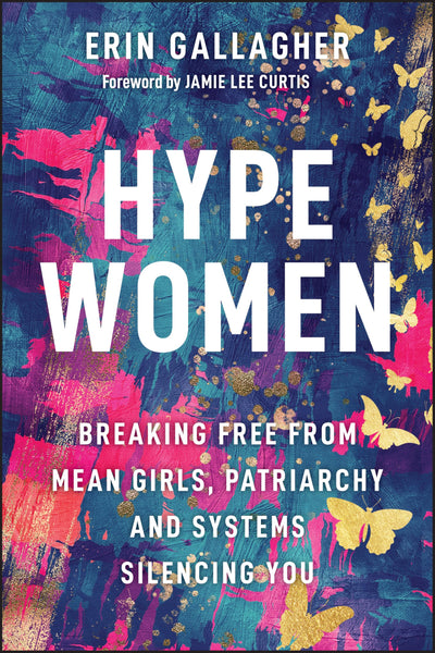Hype Women: Breaking Free from Mean Girls, Patriarchy and Systems Silencing You