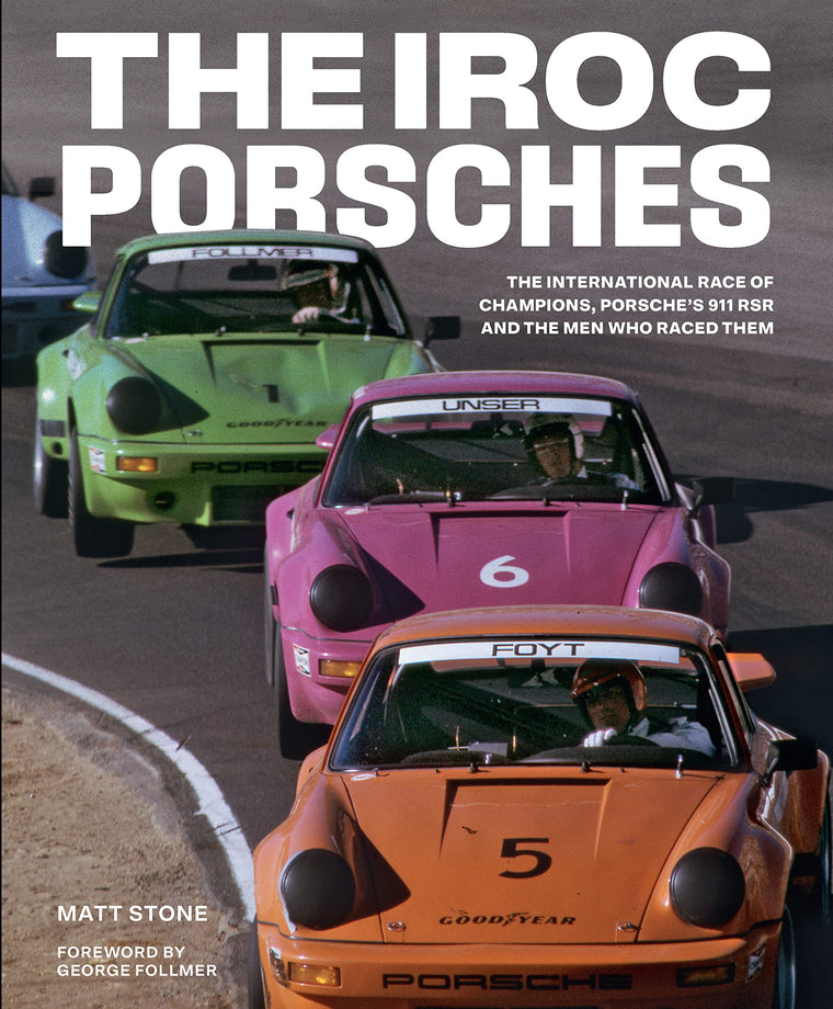 The IROC Porsches: The International Race of Champions, Porsches 911 RSR, and the Men Who Raced Them