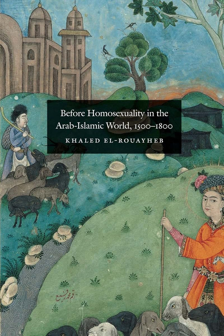 Before Homosexuality in the Arab-Islamic World, 1500-1800