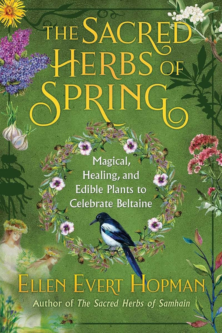 The Sacred Herbs of Spring: Magical, Healing, and Edible Plants to Celebrate Beltaine