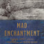 Mad Enchantment: Claude Monet and the Painting of the Water Lilies
