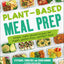 Plant-Based Meal Prep: Simple, Make-ahead Recipes for Vegan,