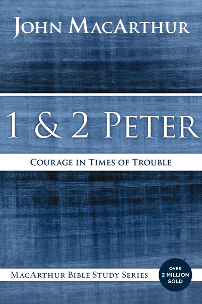 1 and 2 Peter: Courage in Times of Trouble (MacArthur Bible Studies)