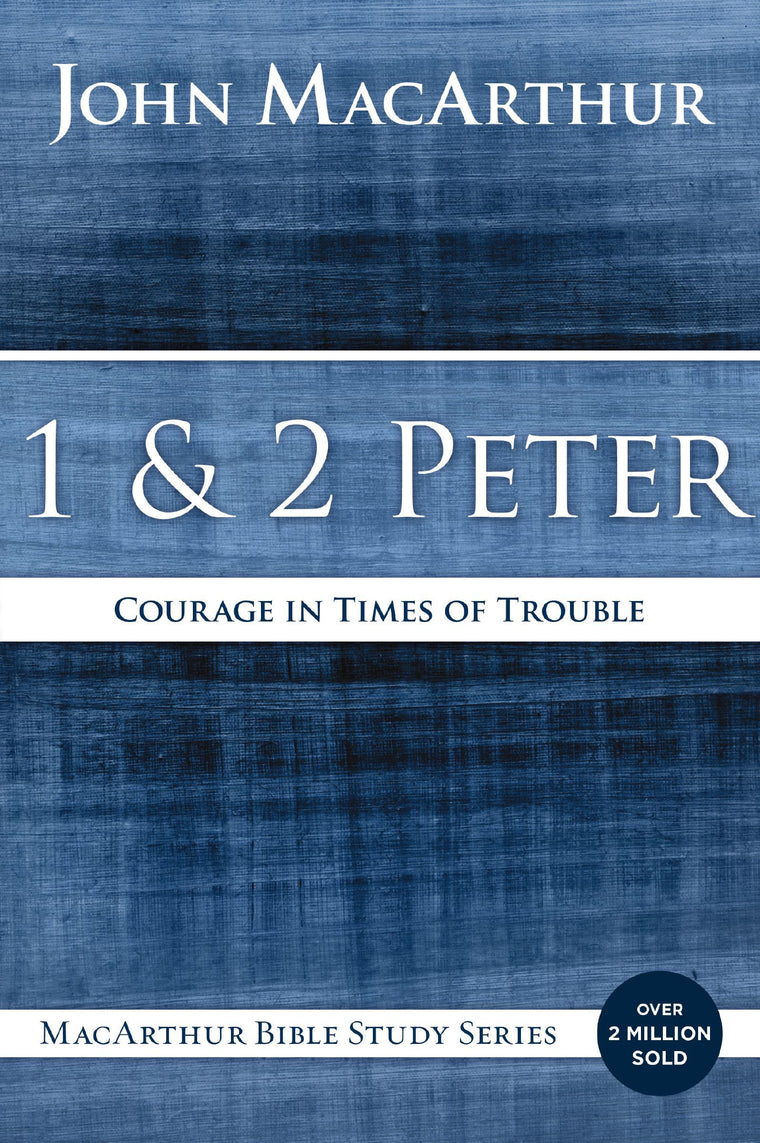 1 and 2 Peter: Courage in Times of Trouble (MacArthur Bible Studies)