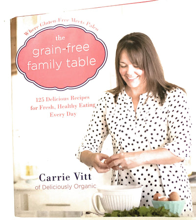 The Grain-Free Family Table: 125 Delicious Recipes for Fresh, Healthy Eating Every Day