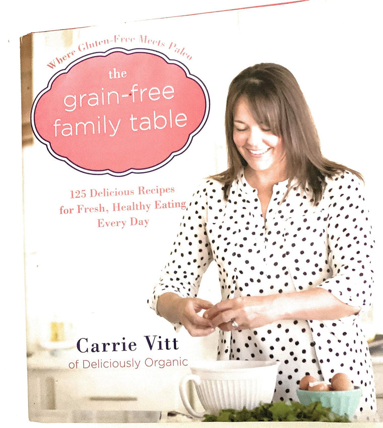 The Grain-Free Family Table: 125 Delicious Recipes for Fresh, Healthy Eating Every Day