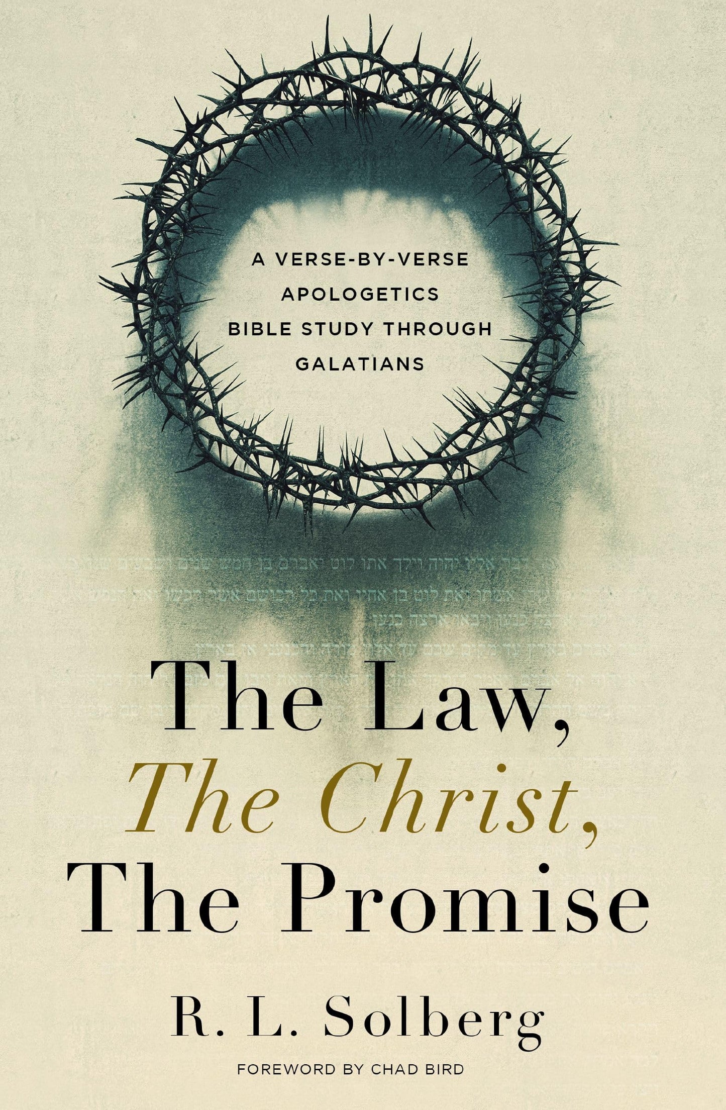 The Law, the Christ, the Promise: A Verse-By-Verse Apologetics Bible Study through Galatians