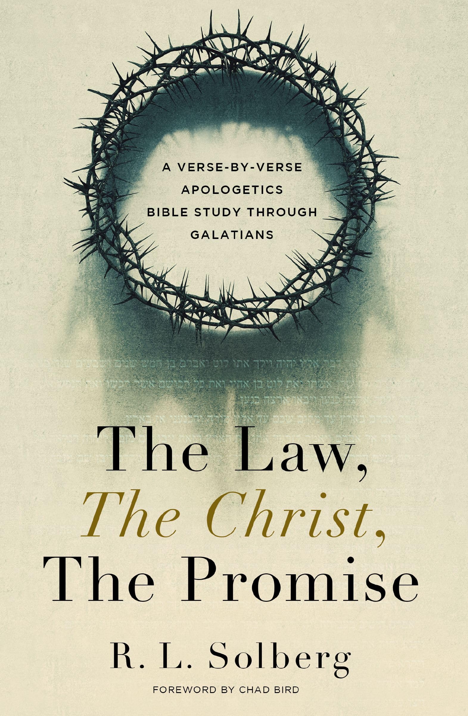The Law, the Christ, the Promise: A Verse-By-Verse Apologetics Bible Study through Galatians