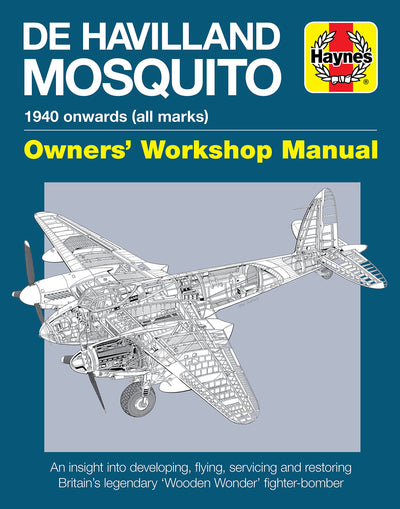 De Havilland Mosquito: 1940 onwards (all marks) - An insight into developing, flying, servicing and restoring Britain's legendary 'Wooden Wonder' fighter-bomber (Owners' Workshop Manual)