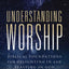 Understanding Worship: Biblical Foundations for Delighting in and Feasting on God