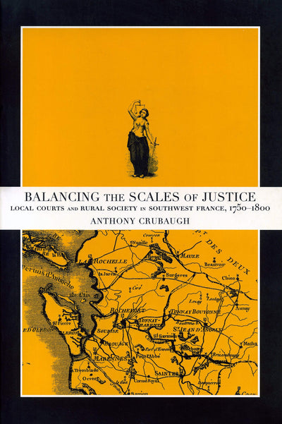 Balancing the Scales of Justice: Local Courts and Rural Society in Southwest France, 1750-1800