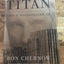 Titan: The Life of John D. Rockefeller, Sr. by Ron Chernow