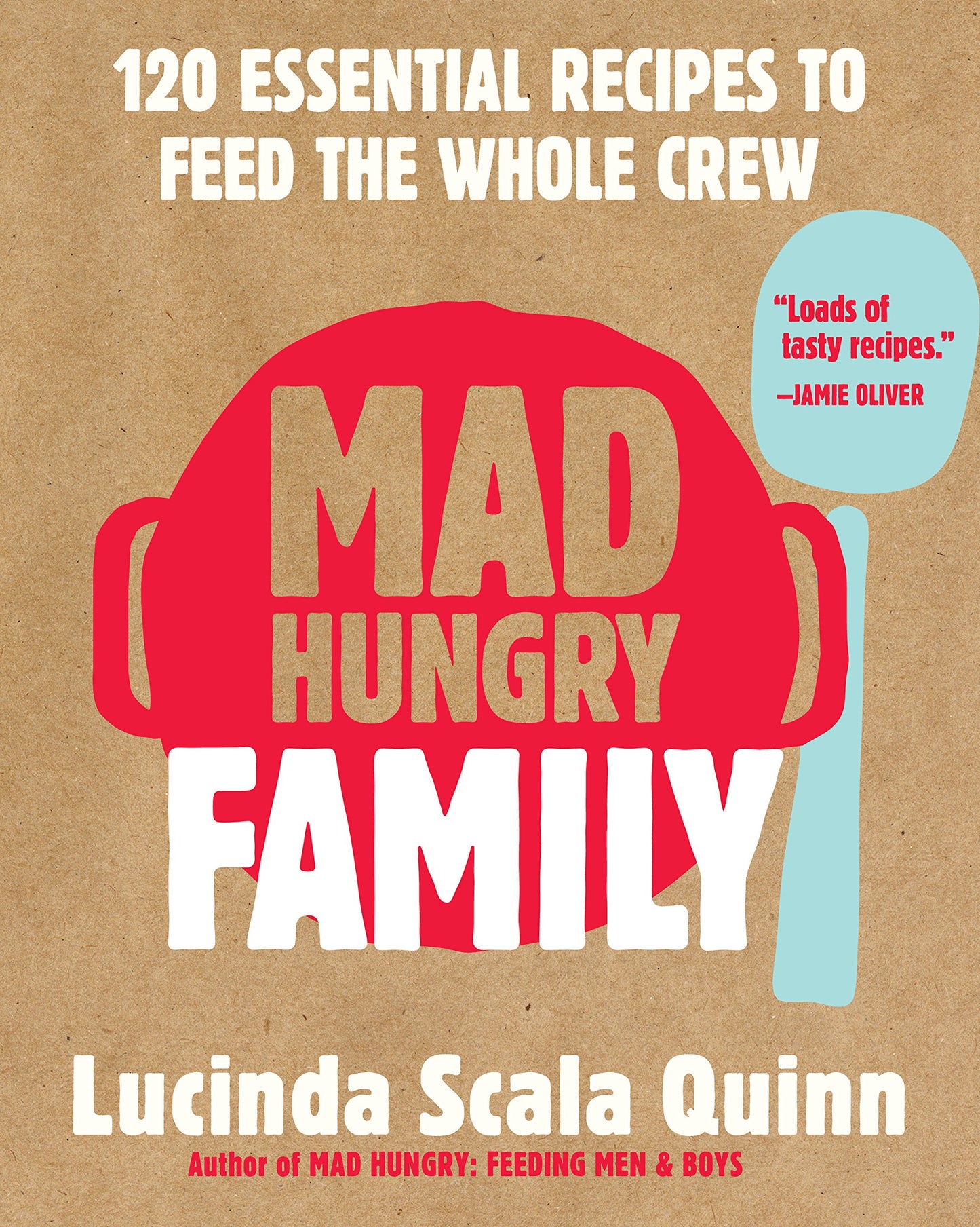 Mad Hungry Family: 120 Essential Recipes to Feed the Whole C