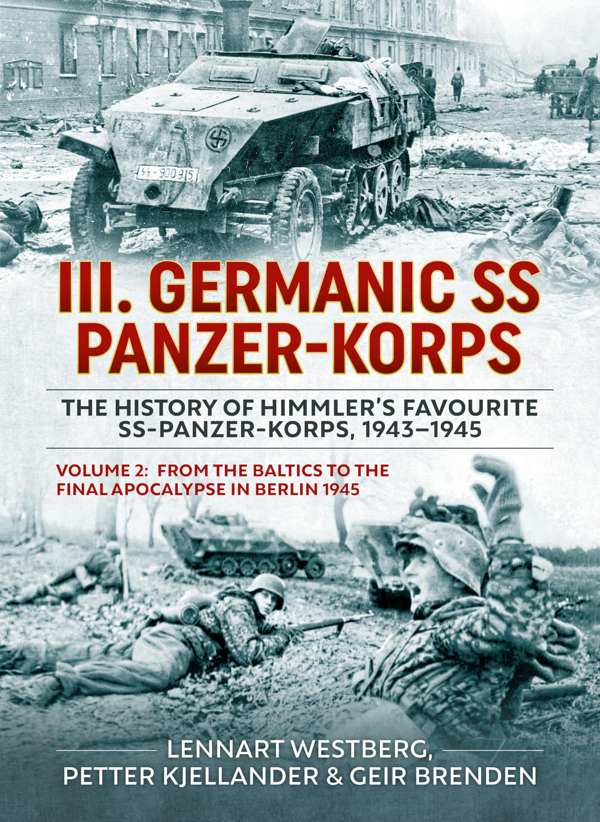 III. Germanic SS Panzer-Korps - The History of Himmler's Favourite SS-Panzer-Korps, 1943-1945: Volume 2: From the Baltics to the Final Apocalypse in Berlin 1945