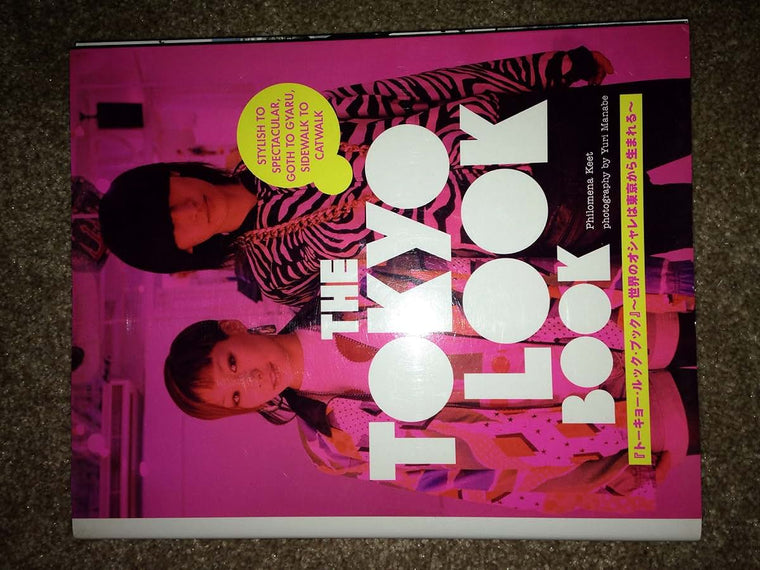 The Tokyo Look Book: Stylish To Spectacular, Goth To Gyaru, Sidewalk To Catwalk