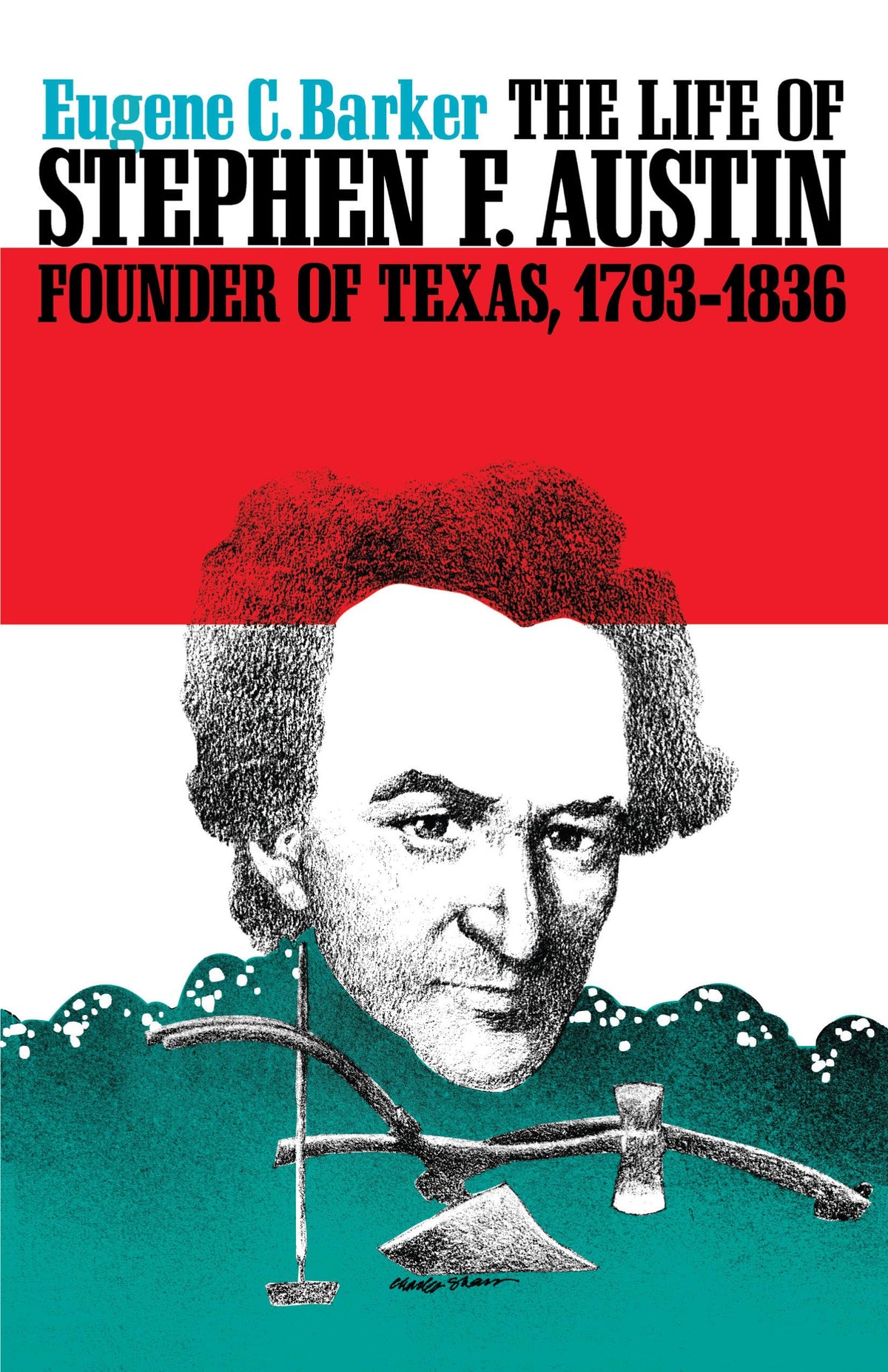 The Life of Stephen F. Austin, Founder of Texas, 1793-1836: A Chapter in the Westward Movement of the Anglo-American People (Texas History Paperbacks Series)