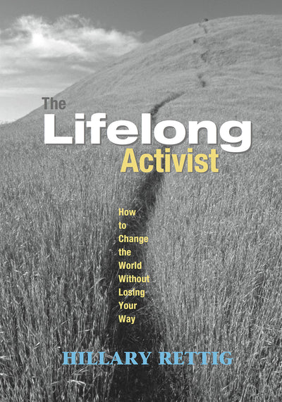 The Lifelong Activist: How to Change the World without Losing Your Way