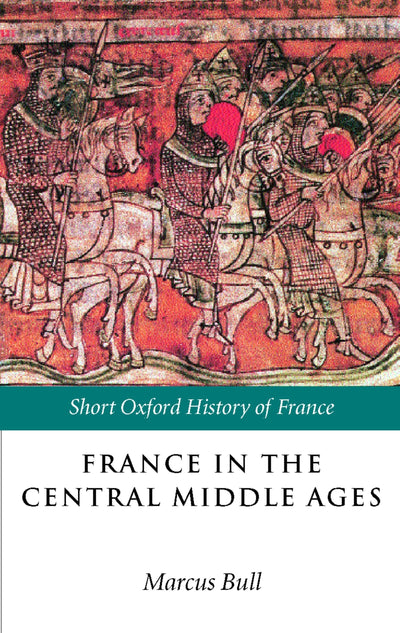 France in the Central Middle Ages: 900-1200 (Short Oxford History of France)