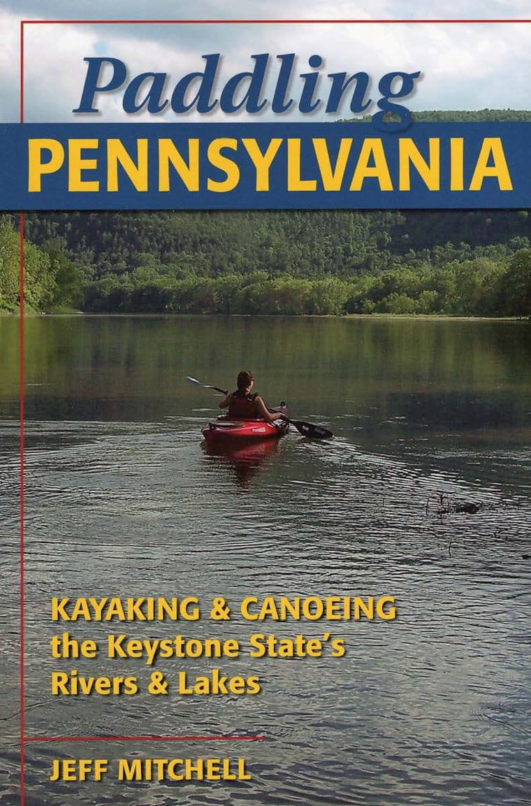 Paddling Pennsylvania: Kayaking & Canoeing the Keystone State's Rivers & Lakes