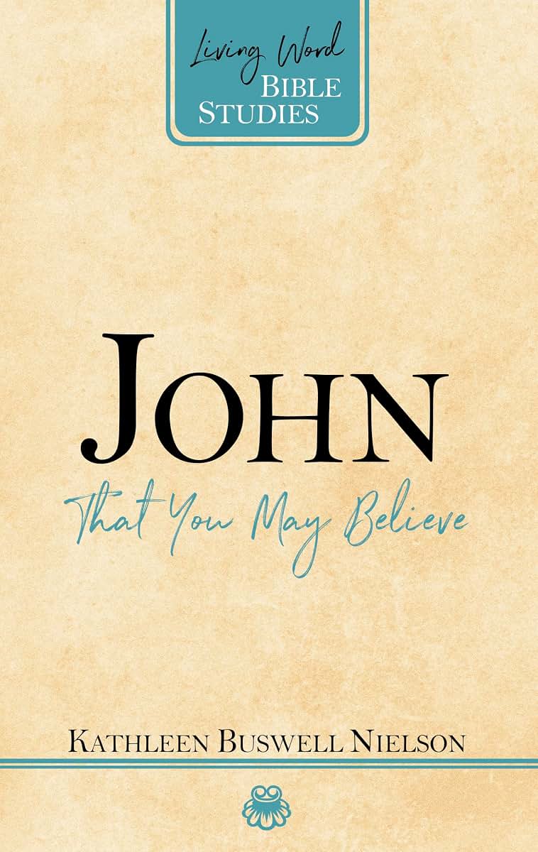John: That You May Believe (Living Word Bible Studies)